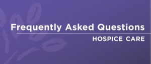Frequently Asked Questions-Hospice Care